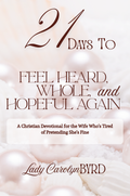 21 Days to Feel Heard, Whole, and Hopeful Again – Christian devotional for wives by Lady Carolyn Byrd